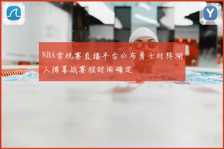 NBA常规赛直播平台公布勇士对阵湖人揭幕战赛程时间确定
