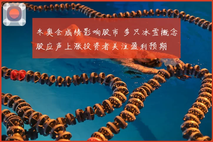 冬奥会成绩影响股市 多只冰雪概念股应声上涨投资者关注盈利预期