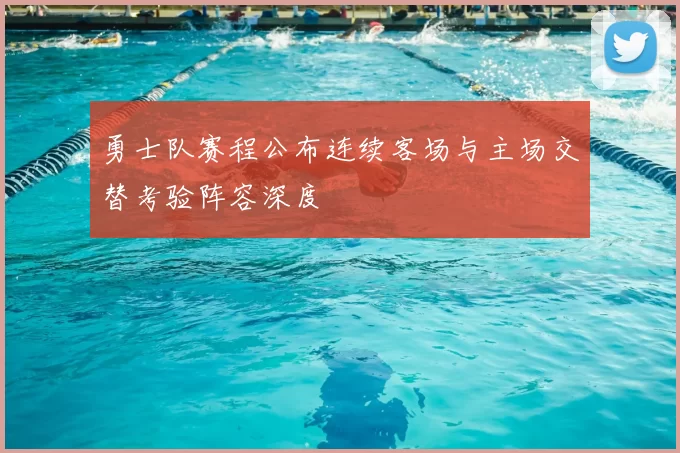 勇士队赛程公布连续客场与主场交替考验阵容深度