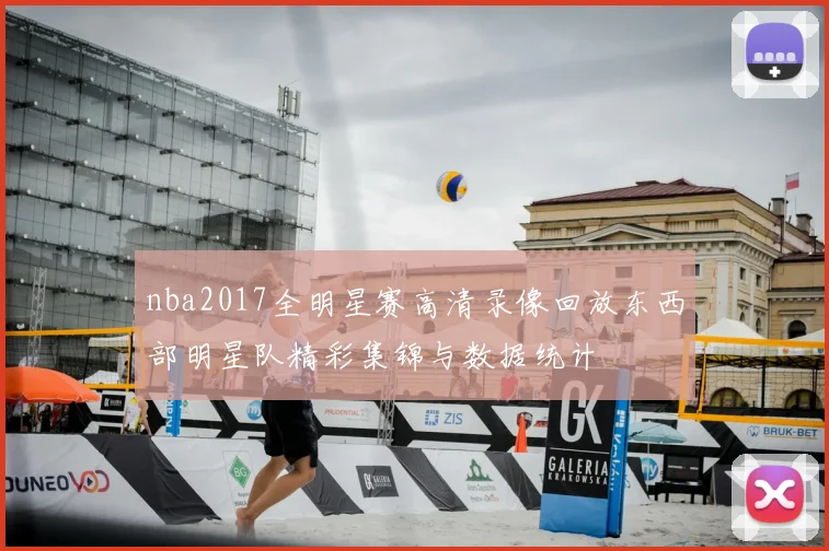 nba2017全明星赛高清录像回放东西部明星队精彩集锦与数据统计