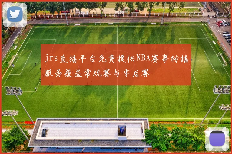 jrs直播平台免费提供NBA赛事转播服务覆盖常规赛与季后赛